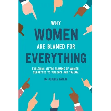 Why Women Are Blamed For Everything: Exploring the Victim Blaming of Women Subjected to Violence and Trauma
