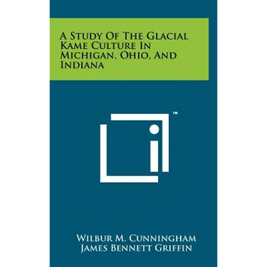 A Study of the Glacial Kame Culture in Michigan, Ohio, and Indiana