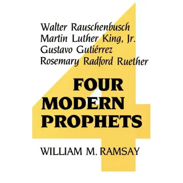 Four Modern Prophets: Walter Rauschenbusch, Martin Luther King Jr, Gustavo Gutierrez, Rosemary Ruether