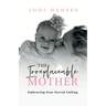 The Irreplaceable Mother: Embracing Your Sacred Calling