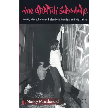 The Graffiti Subculture: Youth, Masculinity and Identity in London and New York