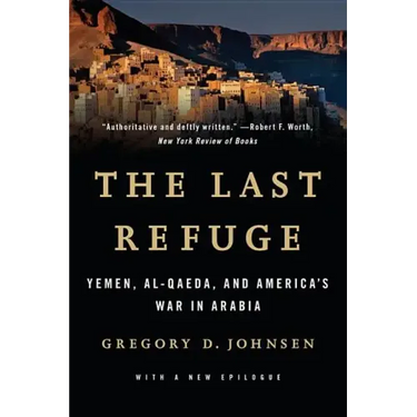 Last Refuge: Yemen, Al-Qaeda, and America's War in Arabia