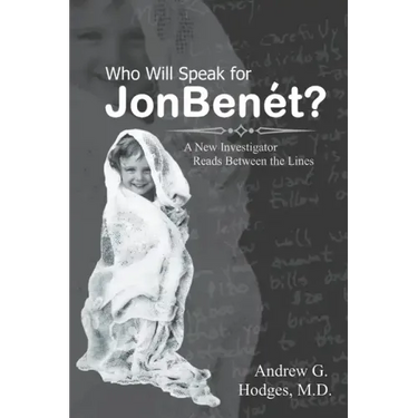 Who Will Speak for JonBenét?: A New Investigator Reads Between the Lines