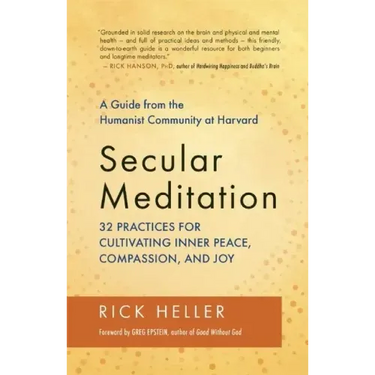 Secular Meditation: 32 Practices for Cultivating Inner Peace, Compassion, and Joy -- A Guide from the Humanist Community at Harvard