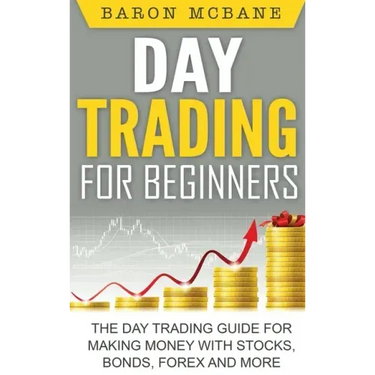 Day Trading for Beginners: The Day Trading Guide for Making Money with Stocks, Options, Forex and More
