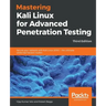 Mastering Kali Linux for Advanced Penetration Testing - Third Edition: Secure your network with Kali Linux 2019.1 - the ultimate white hat hackers' to