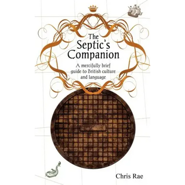 The Septic's Companion: A mercifully brief guide to British culture and slang