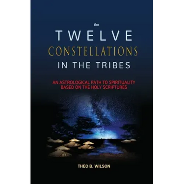 The Twelve Constellations in the Tribes: An Astrological Path to Spirituality Based On The Holy Scriptures