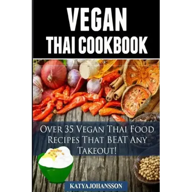Vegan Thai: Over 35 Vegan Thai Food Recipes That BEAT Any Takeout