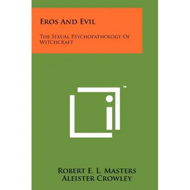 Eros And Evil: The Sexual Psychopathology Of Witchcraft