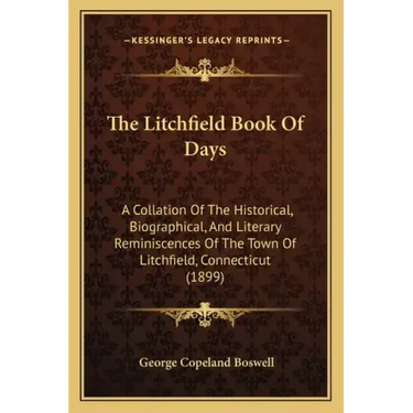 The Litchfield Book of Days: A Collation of the Historical, Biographical, and Literary Reminiscences of the Town of Litchfield, Connecticut (1899)