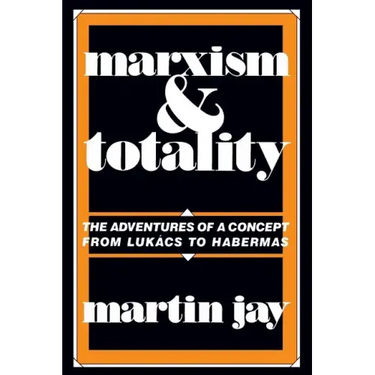 Marxism and Totality: The Adventures of a Concept from Lukács to Habermas