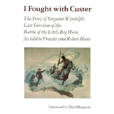 I Fought with Custer: The Story of Sergeant Windolph, Last Survivor of the Battle of the Little Big Horn