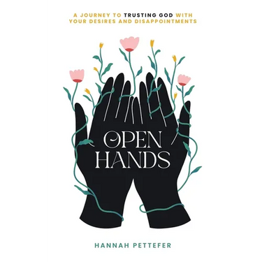 Open Hands: A Journey to Trusting the Lord with Your Desires and Disappointments