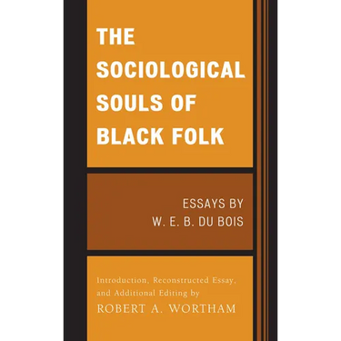 The Sociological Souls of Black Folk: Essays by W. E. B. Du Bois