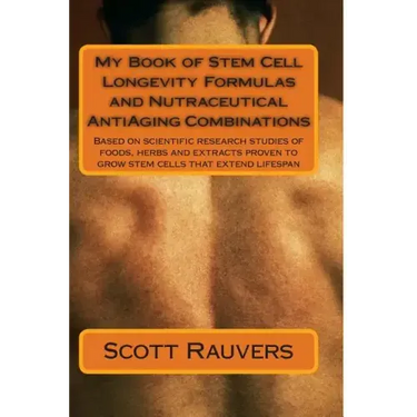 My Book of Stem Cell Longevity Formulas and Nutraceutical AntiAging Combinations: Based on scientific research studies of foods, herbs and extracts pr