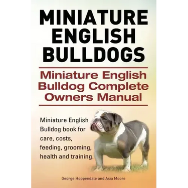 Miniature English Bulldogs. Miniature English Bulldog Complete Owners Manual. Miniature English Bulldog book for care, costs, feeding, grooming, healt
