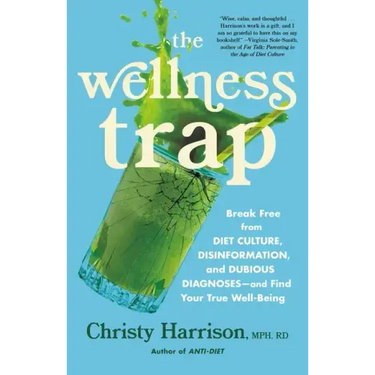 The Wellness Trap: Break Free from Diet Culture, Disinformation, and Dubious Diagnoses, and Find Your True Well-Being