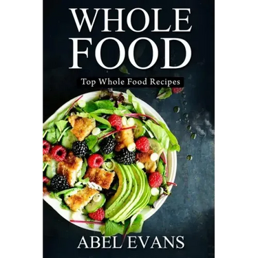 Whole Food: Top Whole Food Recipes