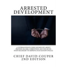 Arrested Development: A Veteran Police Chief Sounds Off about Protest, Racism, Corruption and the Seven Steps Necessary to Improve Our Nation's Police