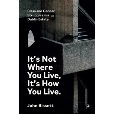 It's Not Where You Live, It's How You Live: Class and Gender Struggles in a Dublin Estate
