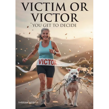 Victim or Victor: You Get to Decide