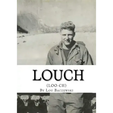 Louch: A Simple Man's True Story of War, Survival, Life, and Legacy
