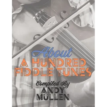 About a Hundred Fiddle Tunes: A Collection of Intermediate Tunes For Your Old Time Jam Session