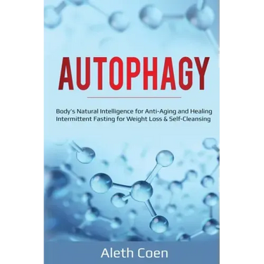 Autophagy: Body's Natural Intelligence for Anti-Aging and Healing - Intermittent Fasting for Weight Loss & Self-Cleansing