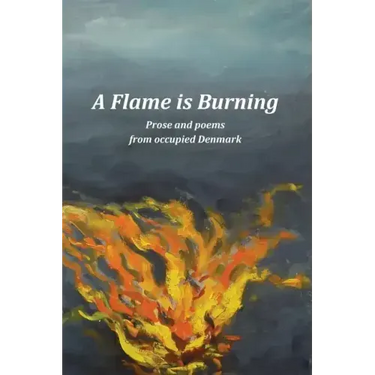 A Flame Is Burning: Prose and Poems from Occupied Denmark