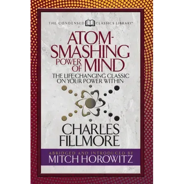 Atom- Smashing Power of Mind (Condensed Classics): The Life-Changing Classic on Your Power Within