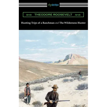 Hunting Trips of a Ranchman and The Wilderness Hunter