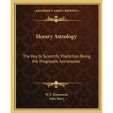 Horary Astrology: The Key to Scientific Prediction Being the Prognostic Astronomer
