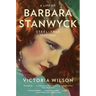 A Life of Barbara Stanwyck: Steel-True 1907-1940