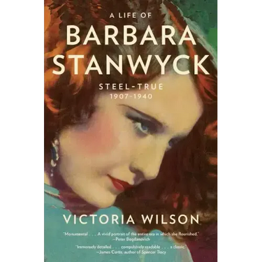 A Life of Barbara Stanwyck: Steel-True 1907-1940