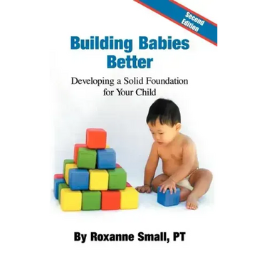 Building Babies Better: Developing a Solid Foundation for Your Child Second Edition