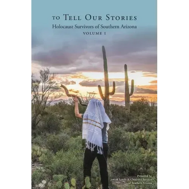 To Tell Our Stories: Holocaust Survivors of Southern Arizona
