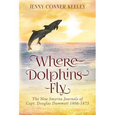 Where Dolphins Fly: New Smyrna Journals of Capt. Douglas Dummett 1806-1873
