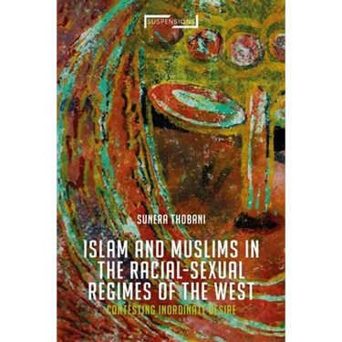 Contesting Islam, Constructing Race and Sexuality: The Inordinate Desire of the West