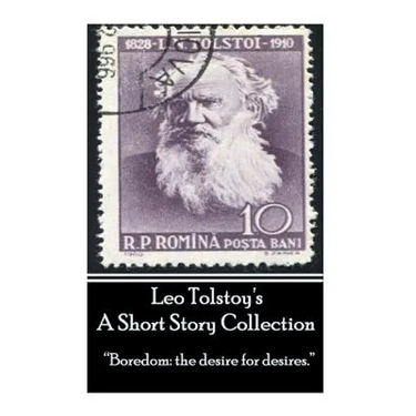 Leo Tolstoy - A Short Story Collection: "Boredom: the desire for desires."