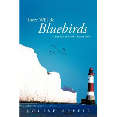 There Will Be Bluebirds: Adventures of a WWII Donut Dolly