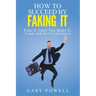 "Fake It: How to Succeed by Faking It, Fake It Till You Make It, Look and Act Confidence"