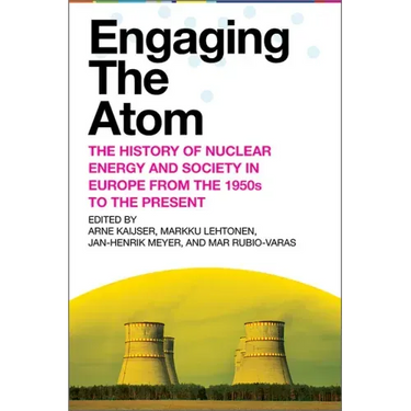 Engaging the Atom: The History of Nuclear Energy and Society in Europe from the 1950s to the Present