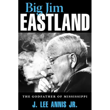 Big Jim Eastland: The Godfather of Mississippi