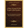 A Short Account of the People Called Quakers: Their Rise, Religious Principles and Settlement in America