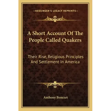 A Short Account of the People Called Quakers: Their Rise, Religious Principles and Settlement in America