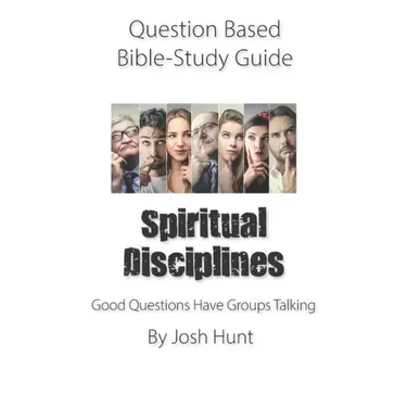 Question-based Bible Study Guide -- Spiritual Disciplines: Good Questions Have Groups Talking