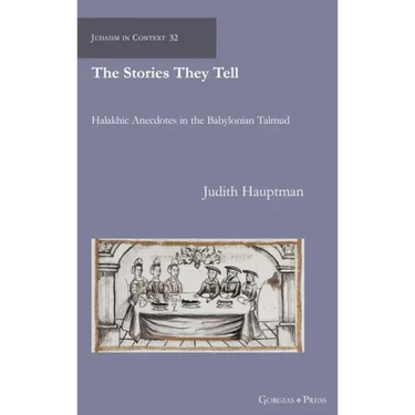 The Stories They Tell: Halakhic Anecdotes in the Babylonian Talmud