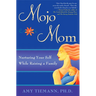 Mojo Mom: Nurturing Your Self While Raising a Family