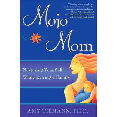 Mojo Mom: Nurturing Your Self While Raising a Family